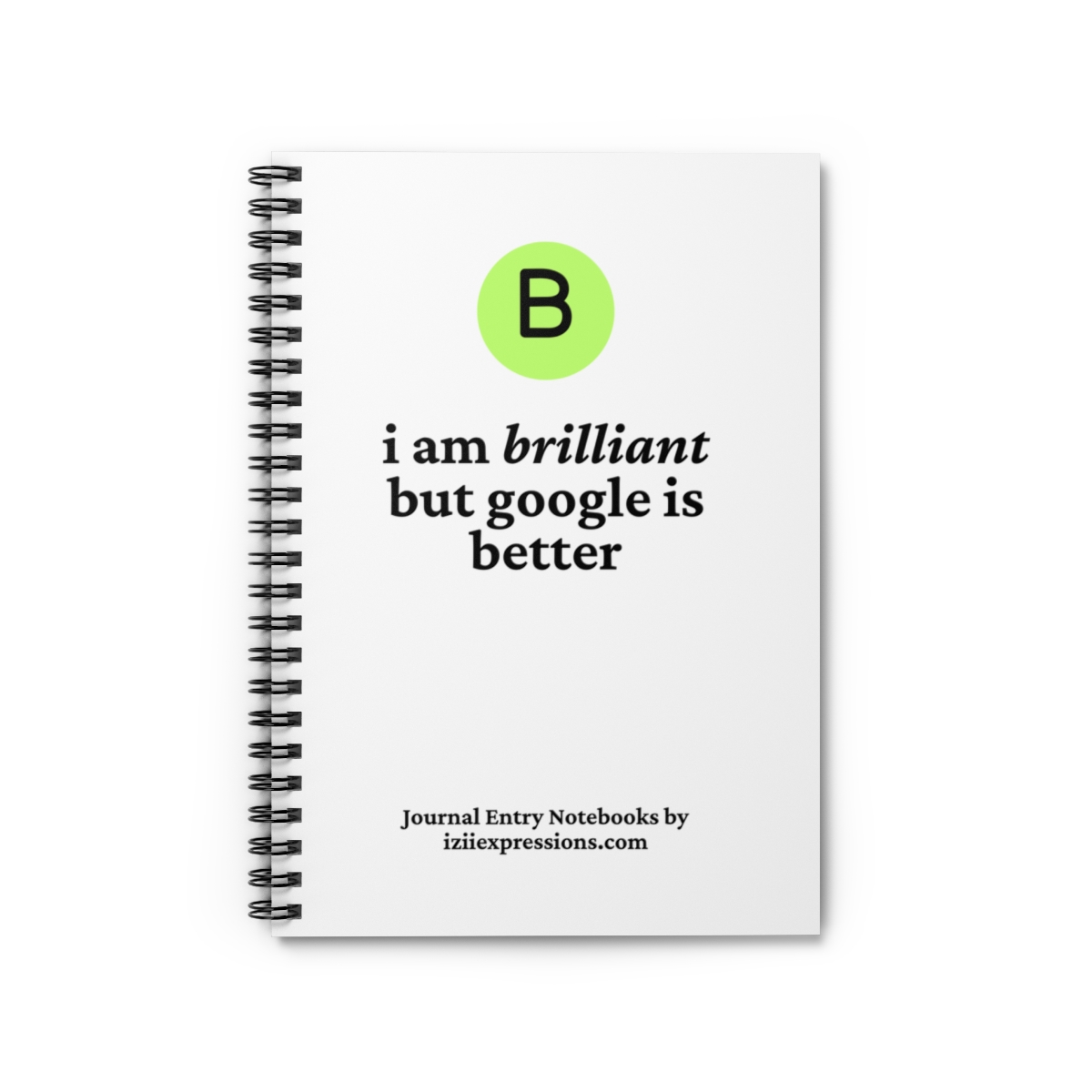 Spiral-bound notebook with a white cover. A green circle with a black "B" at the top, followed by the text: "i am brilliant but google is better."