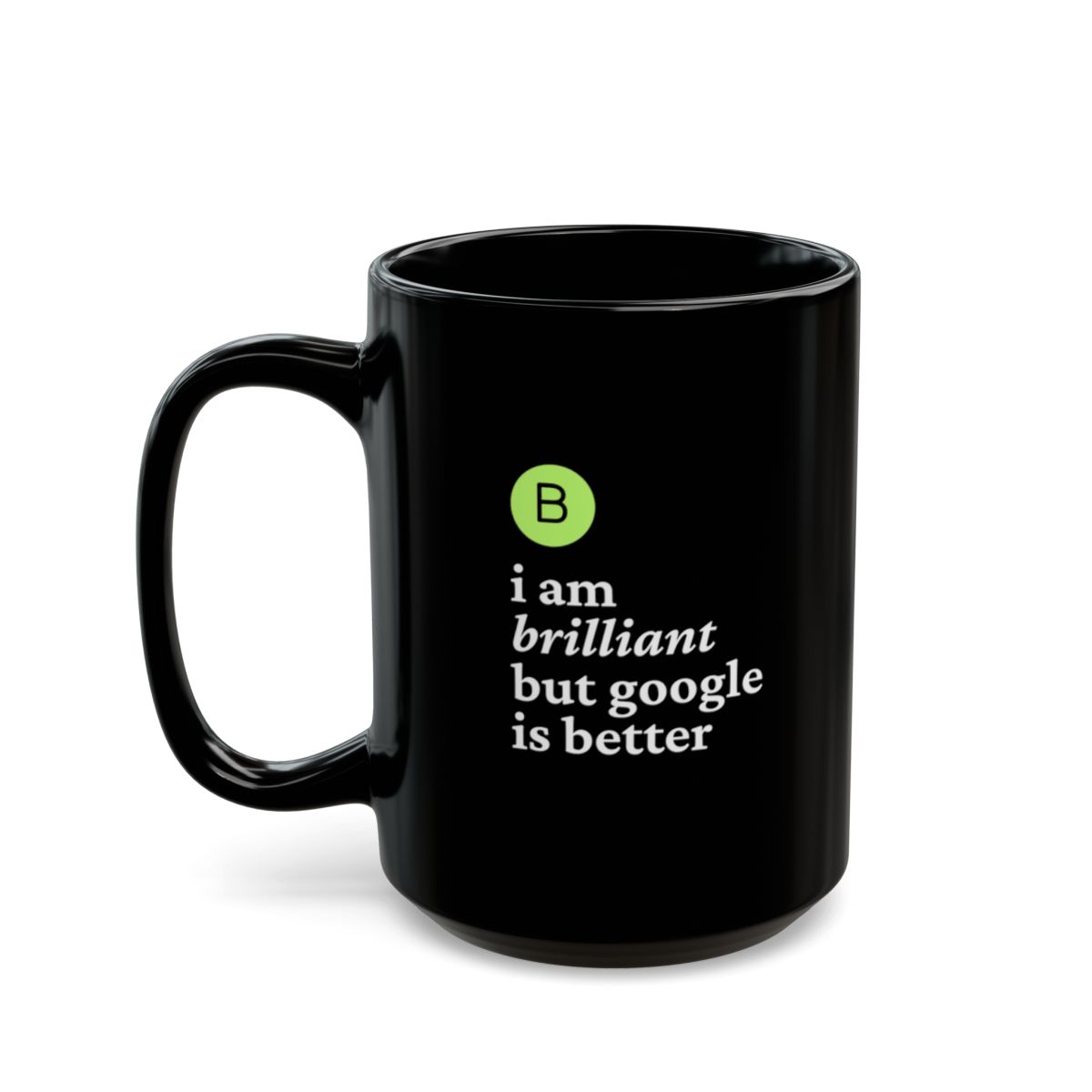 A black coffee mug features the quote, "B. I am brilliant but google is better," in white text with a green circle around a bold "B."