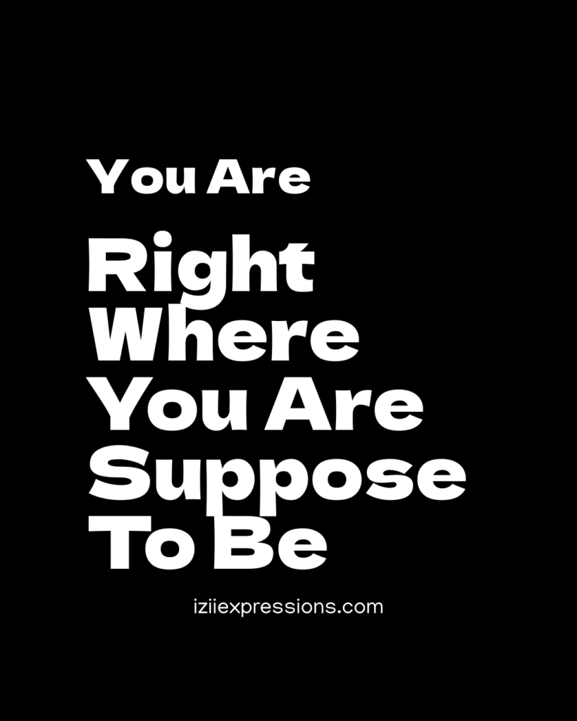Bold white text on black background reads, "You Are Right Where You Are Supposed To Be," conveying reassurance and comfort. Below is "iziliexpressions.com."